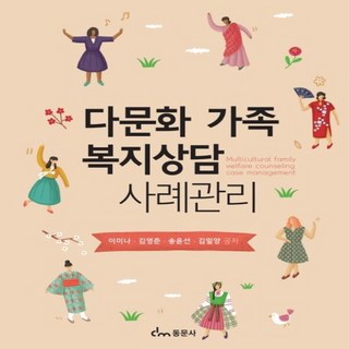 NSB9791163284970 새책-스테이책터 [다문화 가족 복지상담 사례관리] ---동문사-이미나 외 지음-사회복지학-20221230 출간-판형 188, 다문화 가족 복지상담 사례관리