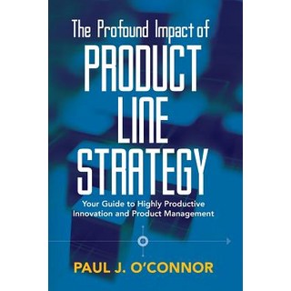 The Profound Impact of Product Line Strategy: Your Guide to Highly Productive Innovation and Product... Paperback, Advantage Npd
