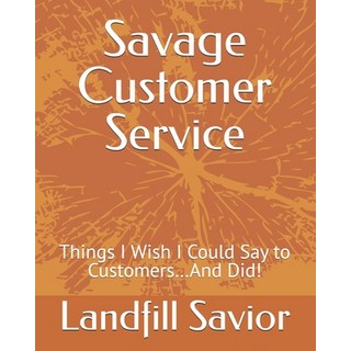 (英文圖書)Savage Customer Service: Things I Wish I Could Say to Customers...And Did! 平裝版, Independently Published, English