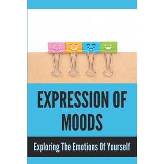 (영문도서) Expression Of Moods: Exploring The Emotions Of Yourself: Emotional Intelligence Paperback, Independently Published, English, 9798504405797