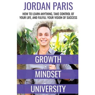 Growth Mindset University: How to Learn Anything Take Control of Your Life and Fulfill Your Vision... Paperback, Jordan Paris, English, 9781732307902