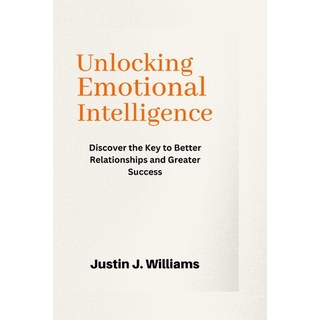 (영문도서) Unlocking Emotional Intelligence: Discover the Key to Better Relationships and Greater Success Paperback, Independently Published, English, 9798378753338