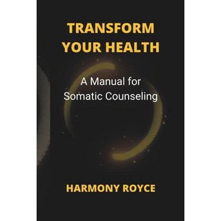 (영문도서) Transform Your Health: A Manual for Somatic Counseling Paperback, Independently Published, English, 9798332893414