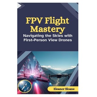 (英文圖書)FPV Flight Mastery: Navigating the Skies with First-Person View Drones 平裝版, Independently Published, 英文