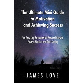 (영문도서) The Ultimate Mini Guide to Motivation and Achieving Success: Five Easy Step Strategies for Pe... Paperback, James Love, English, 9798215922286