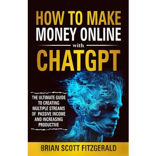 (英文圖書)How to Make Money Online with ChatGPT: The Ultimate Guide to Creating Multiple S... 平裝版, Fitzgerald Publishing, 英文