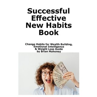 (영문도서) Successful Effective New Habits Book: Change Habits for Wealth Building Emotio... Paperback, Mahoneyproducts, English, 9781951929954