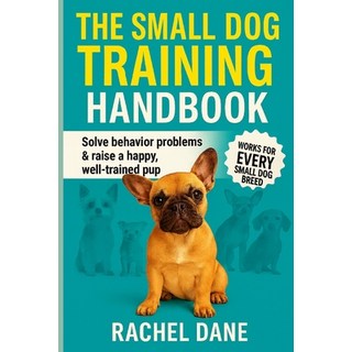 (英文圖書)The Small Dog Training Handbook: Solve Behavior Problems & Raise a Happy Well-T... 平裝版, Independently Published, English