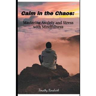 (영문도서)Calm in the Chaos: : Mastering Anxiety and Stress with Mindfulness Paperback, Independently Published, English, 9798296016430
