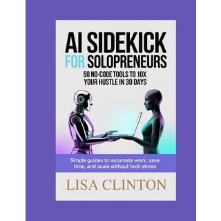 (英文圖書)AI Sidekick for Solopreneurs: 50 No-Code Tools to 10x Your Hustle in 30 Days: Si... 平裝版, Independently Published, 英文