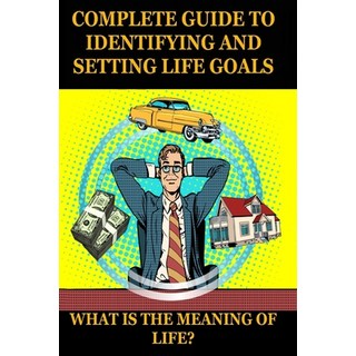 What Is the Meaning of Life? a Complete Guide to Identifying and Setting Life Goals: Find your goal ... Paperback, Independently Published