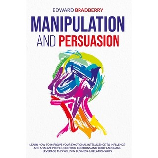 MANIPULATION and PERSUASION: Learn How to Improve your Emotional Intelligence to Influence and Analy... Paperback, Independently Published