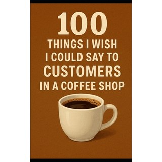 (英文圖書)100 Things We Wish We Could Say to Customers: Coffee Shop Edition 平裝版, Independently Published, 英文