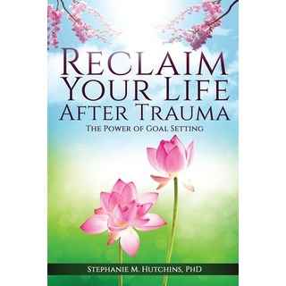 (영문도서) Reclaim Your Life After Trauma: The Power of Goal Setting Paperback, Stephanie M. Hutchins, English, 9780578294476