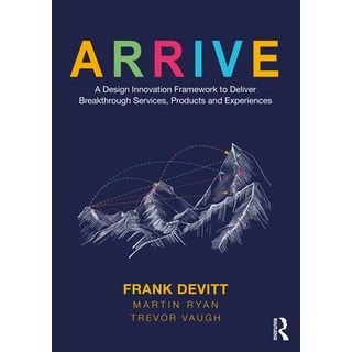 Arrive: A Design Innovation Framework to Deliver Breakthrough Services Products and Experiences Paperback, Routledge, English, 9780367618377