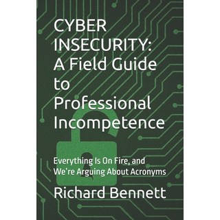 (英文圖書)Cyber Insecurity: A Field Guide to Professional Incompetence: Everything Is On F... 平裝版, Independently Published, 英文