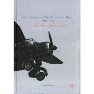 The Development of British Tactical Air Power 1940-1943: A History of Army Co-operation Command, Palgrave Macmillan
