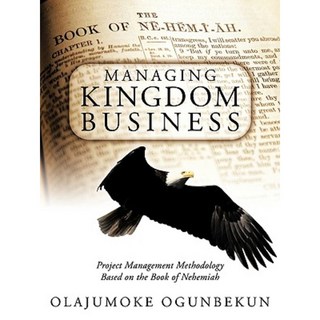 Managing Kingdom Business: Project Management Methodology Based on the Book of Nehemiah Paperback, Authorhouse