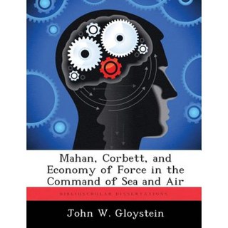 Mahan Corbett and Economy of Force in the Command of Sea and Air Paperback, Biblioscholar