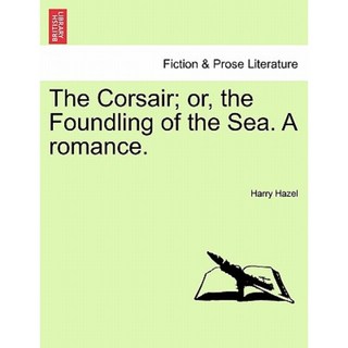 The Corsair; Or the Foundling of the Sea. a Romance. Paperback, British Library, Historical Print Editions
