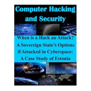 When Is a Hack an Attack? a Sovereign State's Options If Attacked in Cyberspace: A Case Study of Estonia Paperback, Createspace