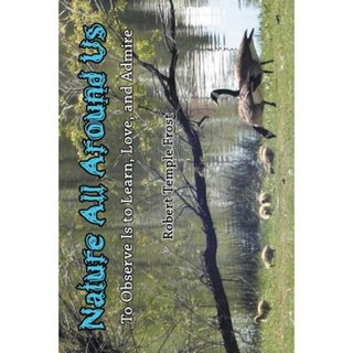 Nature All Around Us: To Observe Is to Learn Love and Admire Paperback, Strategic Book Publishing & Rights Agency, LL