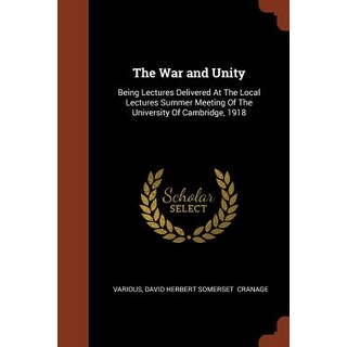 The War and Unity: Being Lectures Delivered at the Local Lectures Summer Meeting of the University of Cambridge 1918 Paperback, Pinnacle Press