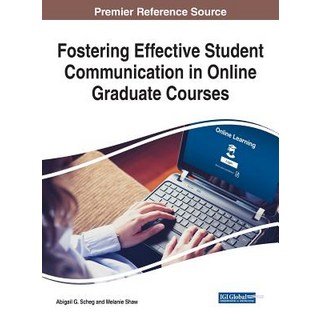Fostering Effective Student Communication in Online Graduate Courses Hardcover, Information Science Reference