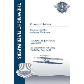 Cleared to Engage: Improving Joint Close Air Support Effectiveness: Wright Flyer Paper No. 35 Paperback, Createspace Independent Publishing Platform