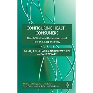 Configuring Health Consumers: Health Work and the Imperative of Personal Responsibility Hardcover, Palgrave MacMillan