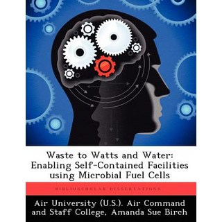Waste to Watts and Water: Enabling Self-Contained Facilities Using Microbial Fuel Cells Paperback, Biblioscholar