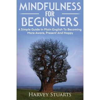 Mindfulness for Beginners: Mindfulness Meditation for Beginners Become More Aware Enjoy the Present ..., Createspace Independent Publishing Platform