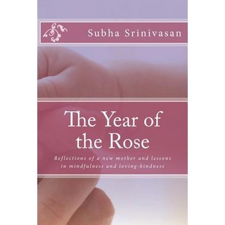 The Year of the Rose: Reflections of a New Mother and Lessons in Mindfulness and Loving-Kindness Pape..., Createspace Independent Publishing Platform