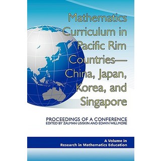 Mathematics Curriculum in Pacific Rim Countries- China Japan Korea and Singapore Proceedings of a C..., Information Age Publishing
