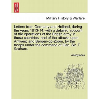 Letters from Germany and Holland During the Years 1813-14; With a Detailed Account of the Operations ..., British Library, Historical Print Editions