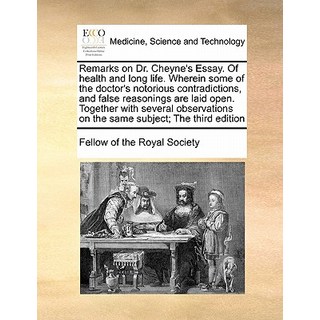 Remarks on Dr. Cheyne's Essay. of Health and Long Life. Wherein Some of the Doctor's Notorious Contrad..., Gale Ecco, Print Editions