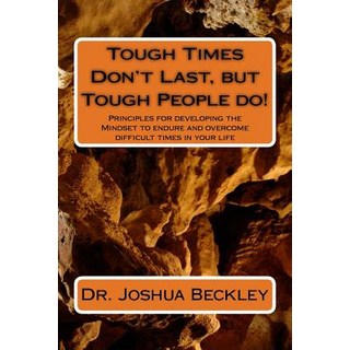 Tough Times Don't Last But Tough People Do!: Principles for Developing the Mindset to Endure and Over..., Createspace Independent Publishing Platform