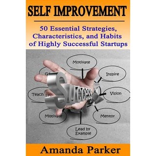 Self Improvement: 50 Essential Strategies Characteristics and Habits of Highly Successful Startups, Createspace Independent Publishing Platform