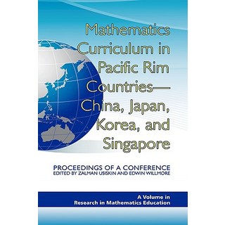 Mathematics Curriculum in Pacific Rim Countries- China Japan Korea and Singapore Proceedings of a C..., Information Age Publishing