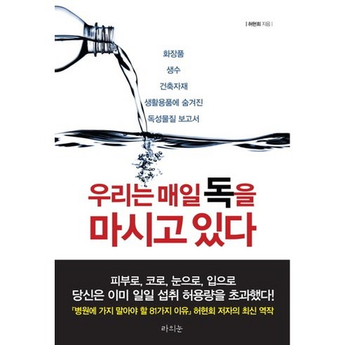 우리는 매일 독을 마시고 있다 : 화장품 생수 건축자재 생활용품에 숨겨진 독성물질 보고서, 라의눈, 허현회 저
