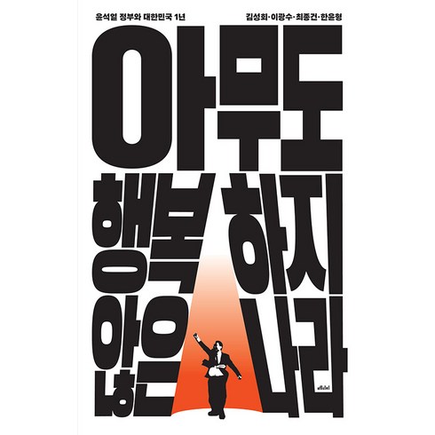 아무도 행복하지 않은 나라 : 윤석열 정부와 대한민국 1년, 메디치미디어, 김성회 이광수 최종건 한윤형