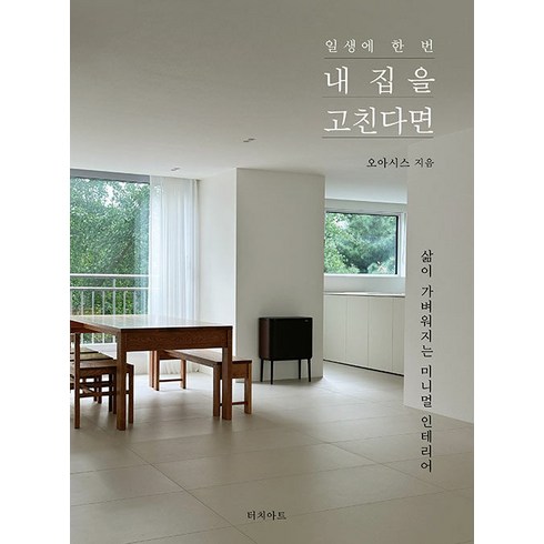일생에 한 번 내 집을 고친다면: 삶이 가벼워지는 미니멀 인테리어, 오아시스, 터치아트