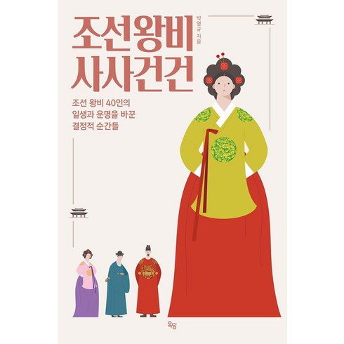 조선왕비 사사건건: 조선 왕비 40인의 일생과 운명을 바꾼 결정적 순간들, 옥당, 박영규
