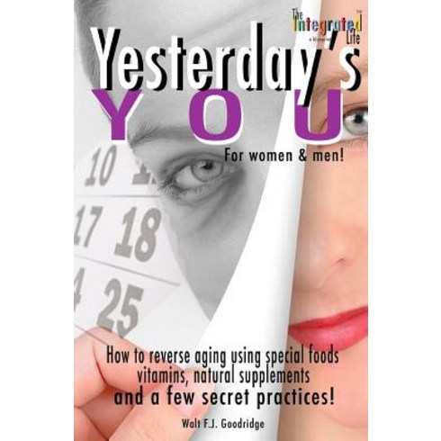 Yesterday's You: How to Reverse Aging Using Special Foods Vitamins Natural Supplements and a Few Sec..., Createspace Independent Publishing Platform