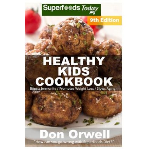 Healthy Kids Cookbook: Over 250 Quick & Easy Gluten Free Low Cholesterol Whole Foods Recipes Full of A..., Createspace Independent Publishing Platform