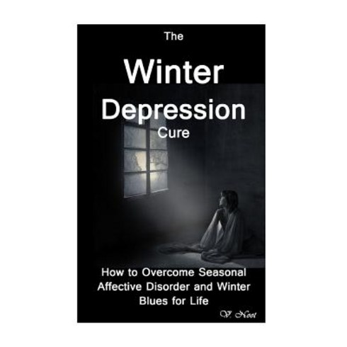 Winter Depression: The Winter Depression Cure: How to Overcome Seasonal Affective Disorder and Winter ..., Createspace Independent Publishing Platform