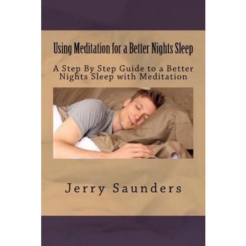 Using Meditation for a Better Nights Sleep: A Step by Step Guide to a Better Nights Sleep with Meditat..., Createspace Independent Publishing Platform