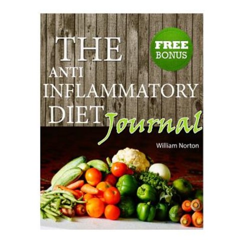 The Anti Inflammatory Diet Journal: Beginners Journal to Avoid Inflammation and Eliminate Pain with An..., Createspace Independent Publishing Platform