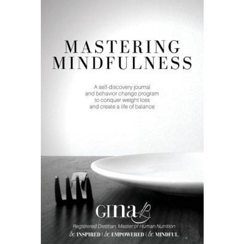 Mastering Mindfulness: A Self-Discovery Journal and Behavior Change Program to Conquer Weight Loss and..., Createspace Independent Publishing Platform