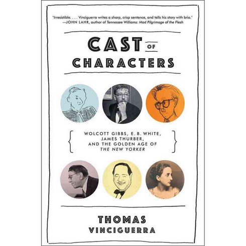 Cast of Characters: Wolcott Gibbs E. B. White James Thurber and the Golden Age of the New Yorker, W W Norton & Co Inc